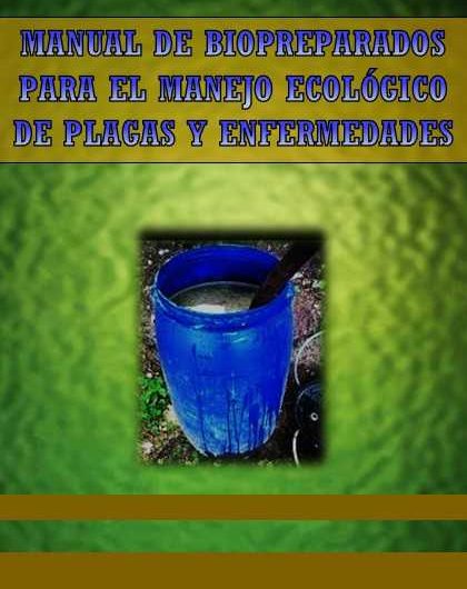 MANUAL DE BIOPREPARADOS PARA EL MANEJO ECOLÓGICO DE PLAGAS Y ENFERMEDADES