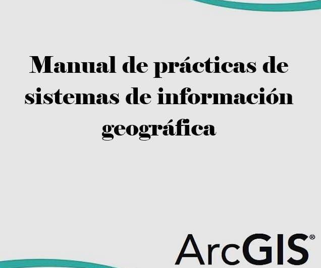 Manual de prácticas de sistemas de información geográfica – ArcGIS