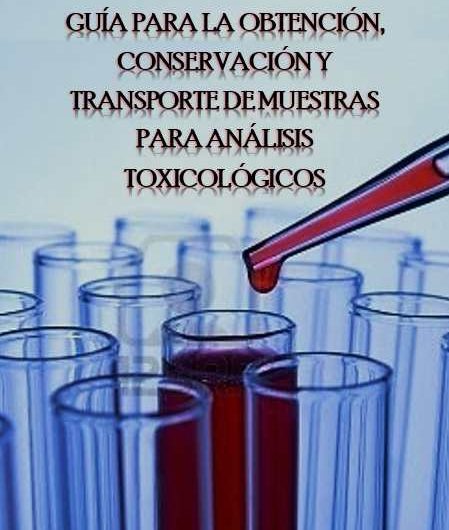 GUÍA PARA LA OBTENCIÓN, CONSERVACIÓN Y TRANSPORTE DE MUESTRAS PARA ANÁLISIS TOXICOLÓGICOS