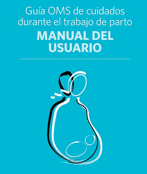Guía OMS de cuidados durante el trabajo de parto - Manual del Usuario